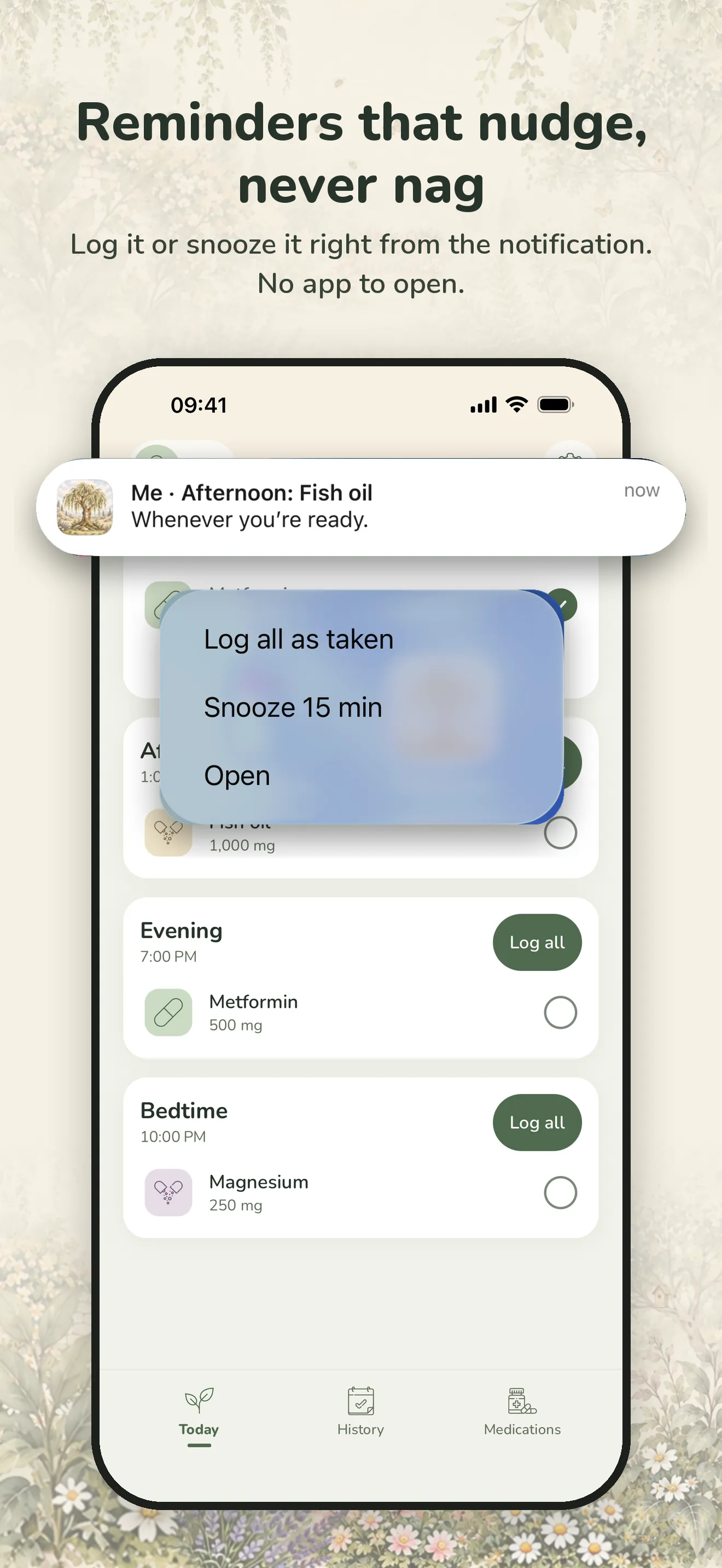 Reminders that nudge, never nag. Log it or snooze it right from the notification. No app to open.